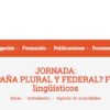 JORNADA: ¿ES POSIBLE UNA ESPAÑA PLURAL Y FEDERAL? FEDERALISMOS Y DERECHOS LINGÚÍSTICOS